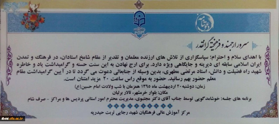 دعوتنامه 
با سلام خدمت تمامی مدرسان و دانشجویان کارشناسی پیوسته مرکز :
به اطلاع می رساند مراسم گرامیداشت هفته معلم  دوشنبه 20/2/1395 در محل باغ تالار برلیان خیابان خرمشهر از ساعت 19 همزمان با شب میلاد امام حسین(ع) برگزار می گردد. حضور همه مدرسان و دانشج