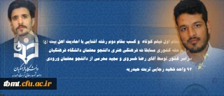 کسب مقام اول فیلم کوتاه  و کسب مقام دوم رشته آشنایی با احادیث اهل بیت (ع)  در مرحله کشوری مسابقا ت فرهنگی هنری دانشجو معلمان دانشگاه فرهنگیان سراسر کشور توسط آقای رضا خسروی و مجید محرمی از دانشجو معلمان ورودی 93 واحد شهید رجایی تربت حیدریه