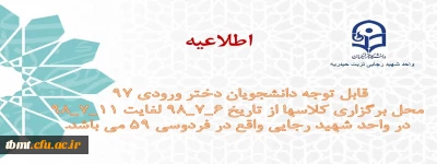 اطلاعیه
قابل توجه دانشجویان دختر ورودی 97 
محل برگزاری کلاسها از تاریخ 6_7_98 لغایت 11_7_98 در واحد شهید رجایی واقع در  فردوسی 59 می باشد.