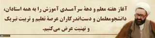 فرا رسیدن هفته معلم و دهه سرآمدی آموزش بر همه اساتید، کارکنان و دانشجو معلمان  مبارک باد.