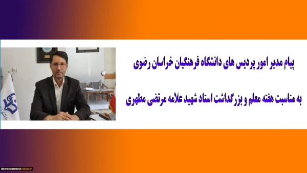 پیام مدیر امور پردیس های دانشگاه فرهنگیان خراسان رضوی به مناسبت هفته معلم و بزرگداشت استاد شهید علامه مرتضی مطهری
 2
