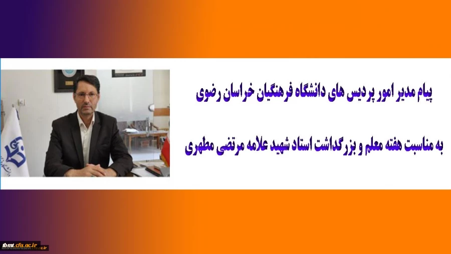 پیام مدیر امور پردیس های دانشگاه فرهنگیان خراسان رضوی به مناسبت هفته معلم و بزرگداشت استاد شهید علامه مرتضی مطهری
 2